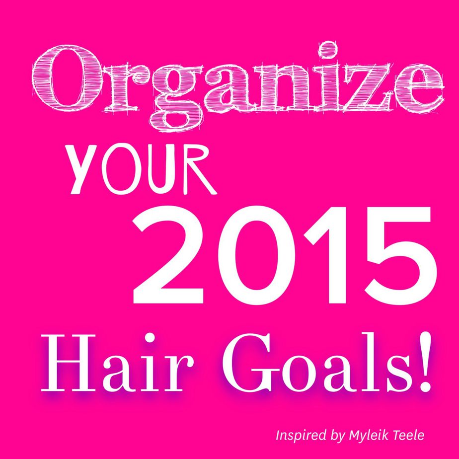 Organizing Your 2015 HAIR Goals…Inspired by Myleik Teele’s Podcast